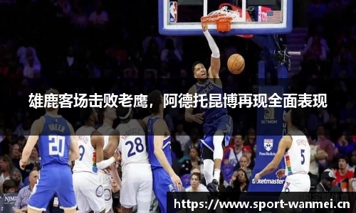 雄鹿客场击败老鹰，阿德托昆博再现全面表现